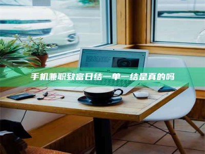 巴彦淖尔手机兼职致富日结一单一结是真的吗