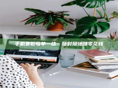 巴彦淖尔手机兼职每单一结：随时随地赚零花钱