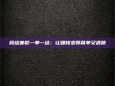 巴彦淖尔网络兼职一单一结：让赚钱变得简单又透明