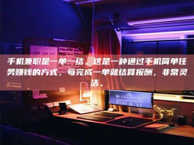 巴彦淖尔手机兼职是一单一结。这是一种通过手机简单任务赚钱的方式，每完成一单就结算报酬，非常灵活。